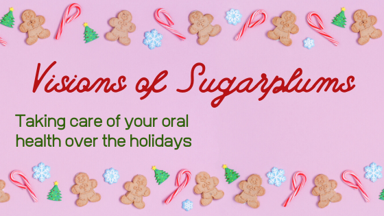Visions of Sugarplums – taking care of your oral health over the holidays